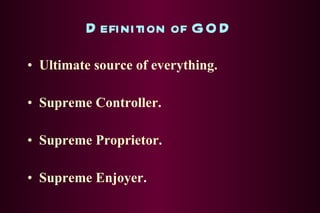 Definition of GOD Ultimate source of everything. Supreme Controller. Supreme Proprietor. Supreme Enjoyer. 