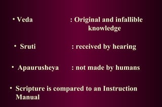 Scripture is compared to an Instruction Manual Veda   : Original and infallible    knowledge Sruti   : received by hearing Apaurusheya  : not made by humans 