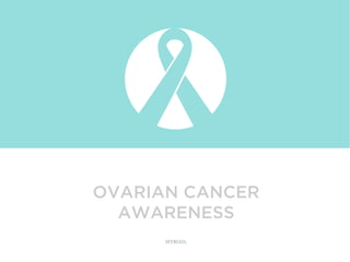OVARIAN CANCER
AWARENESS
 