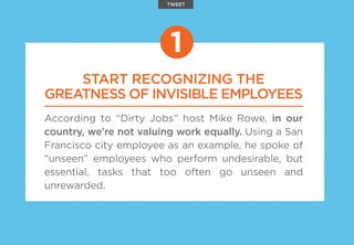 START RECOGNIZING THE
GREATNESS OF INVISIBLE EMPLOYEES
According to “Dirty Jobs” host Mike Rowe, in our
country, we’re not...