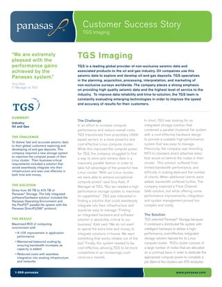 Customer Success Story
                                                  TGS Imaging



“We are extremely
pleased with the
                                               TGS Imaging
performance gains                              TGS is a leading global provider of non-exclusive seismic data and
achieved by the                                associated products to the oil and gas industry. Oil companies use this
                                               seismic data to explore and develop oil and gas deposits. TGS specializes
Panasas system.”
                                               in the planning, acquisition, processing, interpretation, and marketing of
Tony Katz                                      non-exclusive surveys worldwide. The company places a strong emphasis
IT Manager at TGS
                                               on providing high quality seismic data and the highest level of service to the
                                               industry. To improve data reliability and time-to-solution, the TGS team is
                                               constantly evaluating emerging technologies in order to improve the speed
                                               and accuracy of results for their customers.


SUMMARY
                                               The Challenge                              In short, TGS was looking for an
Industry:
Oil and Gas                                    In an effort to increase compute           integrated storage solution that
                                               performance and reduce overall costs,      combined a parallel clustered file system
                                               TGS transitioned from proprietary UNIX-    with a cost-effective hardware design
THE CHALLENGE
                                               based servers to a more powerful and       to provide a scalable high-performance
To deliver fast and accurate seismic data
to their global customers exploring and        cost-effective Linux compute cluster.      system that was easy to manage.
developing oil and gas deposits. This          While this improved the compute power      Previously, the company was mounting
company required a new storage system          for TGS, the company struggled to find     NFS to standard direct attached disks
to maximize the compute power of their
                                               a way to store and retrieve data in a      that would sit behind the nodes in their
Linux cluster. Their business-critical
requirements included a solution that          massively parallel fashion in order to     cluster. This solution suffered from
would seamlessly integrate into their          take full advantage of the powerful new    limited bandwidth performance, and
infrastructure and was cost effective in       Linux cluster. “With our Linux cluster,    difficulty in scaling data and the number
both time and money.
                                               we were able to achieve exceptional        of clients. When additional clients were
                                               compute power,” said Tony Katz, IT         added, bandwidth suffered further. The
THE SOLUTION                                                                              company explored a Fibre Channel
                                               Manager at TGS. “But we needed a high
Grew from 25 TB to 475 TB of                   performance storage system to maximize     SAN solution, but while offering some
Panasas® Storage. The fully integrated
software/hardware solution included the        its capabilities.” TGS was interested in   performance improvements, integration
Panasas Operating Environment and              finding a solution that could seamlessly   and system management proved too
the PanFS™ parallel file system with the       integrate into their infrastructure and    complex and costly.
Panasas DirectFLOW® protocol.
                                               would be easy to manage. “Finding
                                               an integrated hardware and software        The Solution
THE RESULT                                     solution is absolutely critical to our     TGS selected Panasas® Storage because
Maximized ROI of computing                     business,” Katz said. “We do not want      it combined a distributed file system with
environment with:                              to spend the extra time and money to       intelligent hardware to deliver a high-
  • A 10X improvement in application           integrate solutions in-house. We want      performance, cost-effective, integrated
    performance
                                               something that works reliably out of the   storage solution tailored for its Linux
  • Maintained balanced scaling by                                                        compute cluster. TGS’s cluster consists of
                                               box.” Finally, the system needed to be
    ensuring bandwidth increases as
    capacity is added                          cost-effective, allowing TGS to be more    a large number of nodes that are allocated
  • Reduced costs with seamless                competitive in an increasingly cost-       on a continual basis in order to dedicate the
    integration into existing infrastructure   conscious market.                          appropriate compute power to complete a
    and networks                                                                          job. Behind the clusters are 475 terabytes


  1-888-panasas                                                                                                  www.panasas.com
 