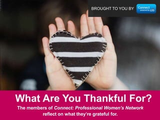 BROUGHT TO YOU BY

What Are You Thankful For?
The members of Connect: Professional Women’s Network
reflect on what they’re grateful for.

 