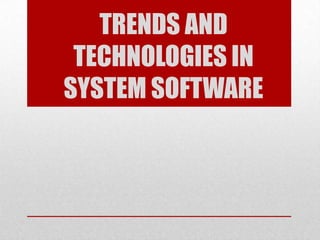 TRENDS AND
 TECHNOLOGIES IN
SYSTEM SOFTWARE
 