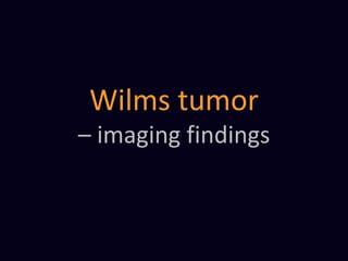 Wilms tumor
– imaging findings
 