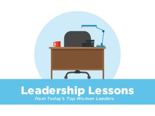 Leadership Lessons
from Today’s Top Women Leaders
 