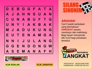 SILANG SINONIM PENCONTOH :  MOHD NAIM DAIPI SUMBANGAN : NORBI MD SALLEH ARAHAN: Cari 5 patah perkataan yang bermaksud  ANK...