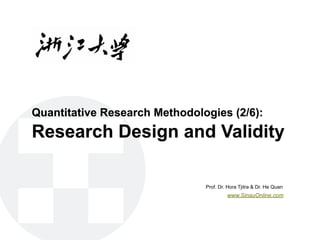 Quantitative Research Methodologies (2/6):
Research Design and Validity
Prof. Dr. Hora Tjitra & Dr. He Quan
www.SinauOnline.com
 