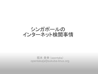 シンガポールの
インターネット検閲事情



     堀本 貴幸 (opentaka)
 opentaka[at]tsukuba-linux.org
 