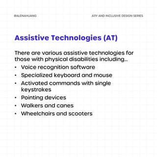 There are various assistive technologies for
those with physical disabilities including...
• Voice recognition software
• Specialized keyboard and mouse
• Activated commands with single
keystrokes
• Pointing devices
• Walkers and canes
• Wheelchairs and scooters
Assistive Technologies (AT)
 