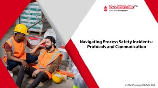 c 2024 SynergenOG Sdn. Bhd.
Navigating Process Safety Incidents:
Protocols and Communication
 