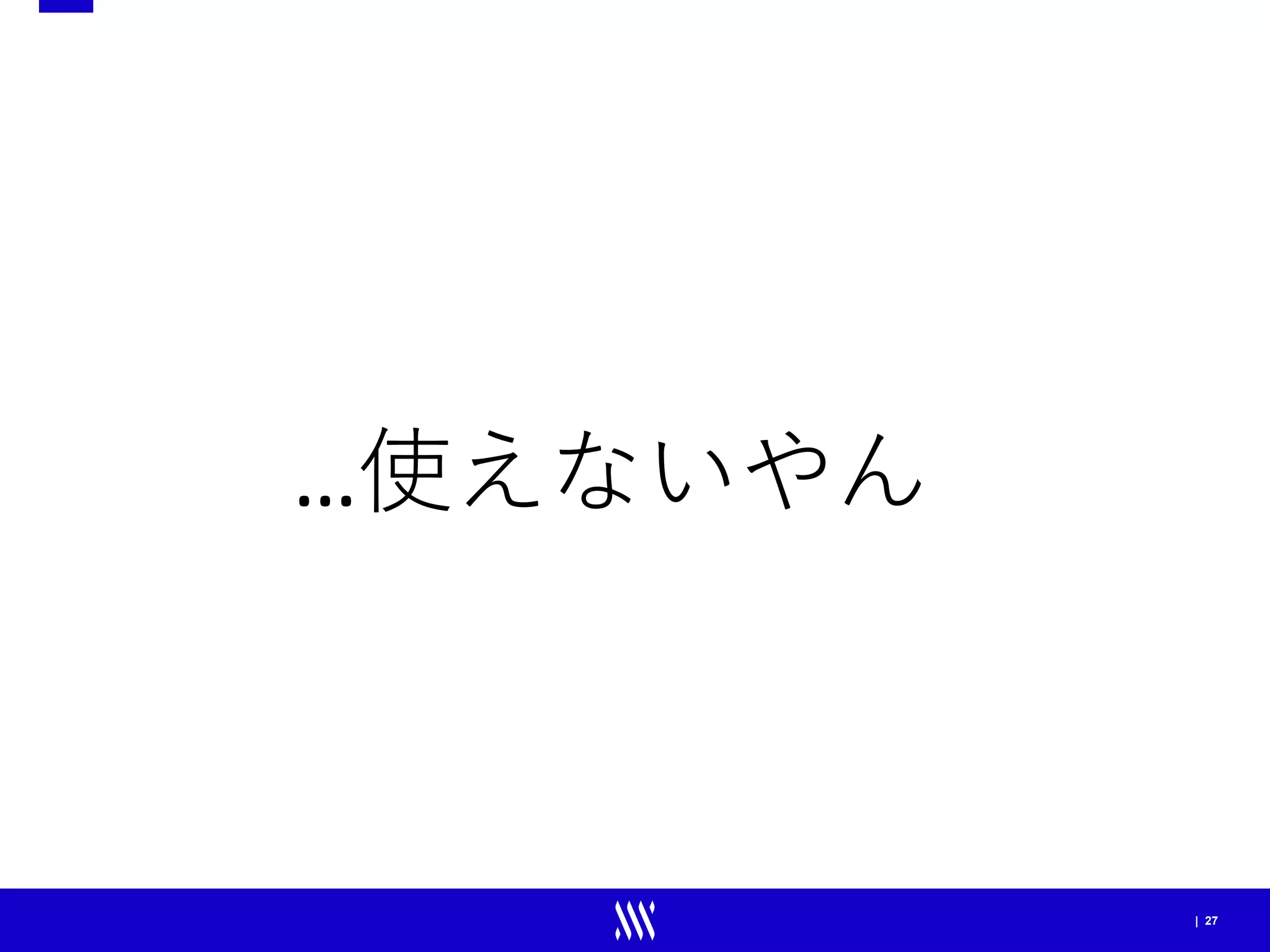 | 27
…使えないやん
 