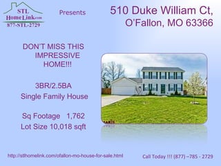 DON’T MISS THIS IMPRESSIVE HOME!!! 3BR/2.5BA Single Family House Sq Footage 1,762 Lot Size 10,018 sqft 510 Duke William Ct,  O’Fallon, MO 63366 Presents Call Today !!! (877) –785 - 2729 http://stlhomelink.com/ofallon-mo-house-for-sale.html 