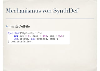 Mechanismus von SynthDef
✤ .writeDefFile
 