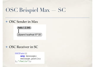 OSC Beispiel Max — SC
✤ OSC Sender in Max
✤ OSC Receiver in SC
 