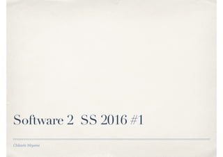 Chikashi Miyama
Software 2 SS 2016 #1
 