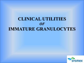 CLINICAL UTILITIES
          OF
IMMATURE GRANULOCYTES




                        1
 