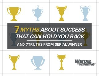 7MYTHS ABOUT SUCCESS
THAT CAN HOLDYOU BACK
AND 7TRUTHS FROM SERIAL WINNER
 