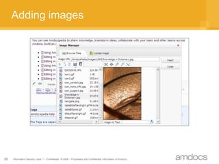 Adding images




25   Information Security Level 1 – Confidential © 2008 – Proprietary and Confidential Information of Amdocs
 