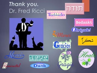 Thank you.
Dr. Fred Ricci
 