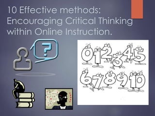 10 Effective methods:
Encouraging Critical Thinking
within Online Instruction.
 
