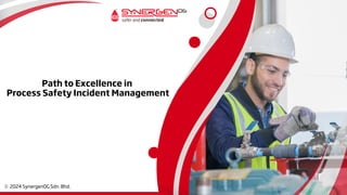 c 2024 SynergenOG Sdn. Bhd.
Path to Excellence in
Process Safety Incident Management
 