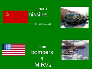 more   missiles     (+ more dudes) more  bombers  &   MIRVs 