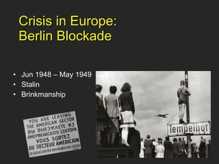 Crisis in Europe:  Berlin Blockade Jun 1948 – May 1949 Stalin Brinkmanship 