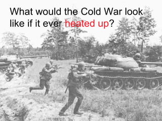 What would the Cold War look like if it ever  heated up ? 