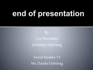 By:
Lea Montañez
JennielynNamang
Social Studies 11
Mr.Danilo Dohinog
 