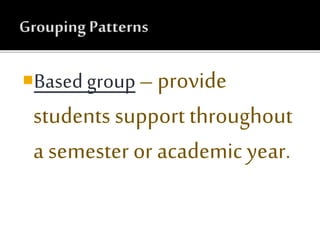 Based group – provide
students support throughout
a semester or academic year.
 