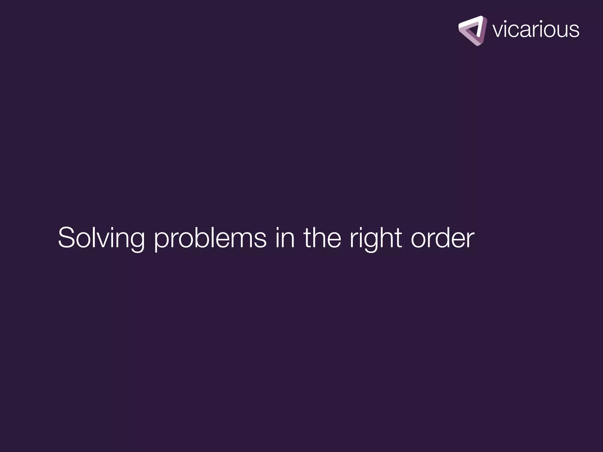 Solving problems in the right order
 