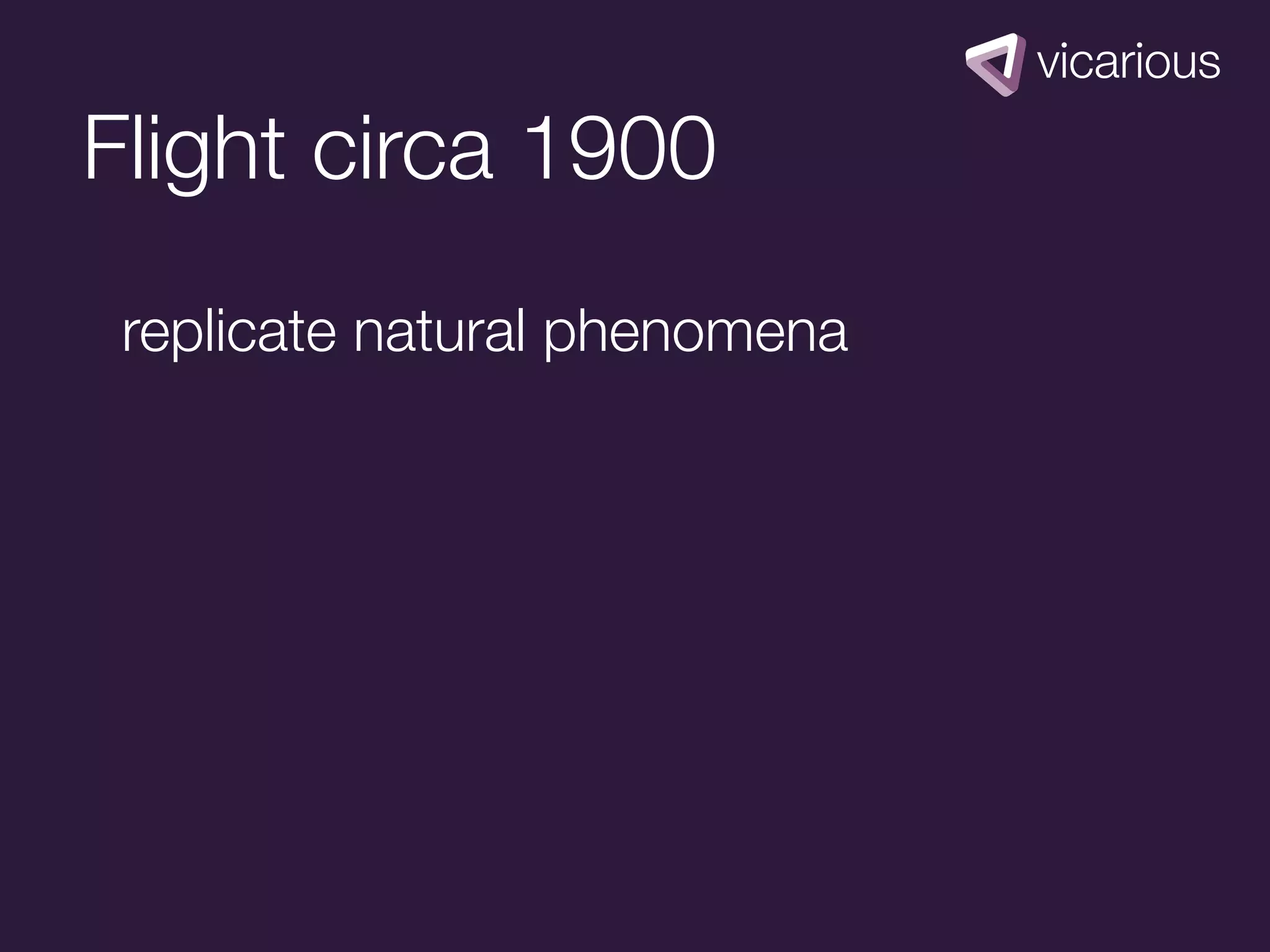 Flight circa 1900
 replicate natural phenomena
 