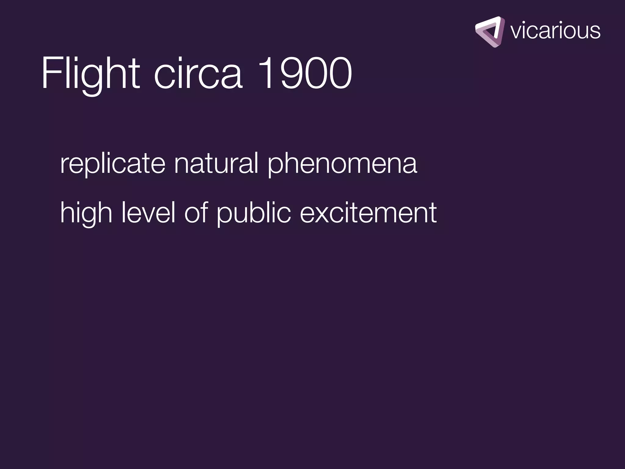 Flight circa 1900
 replicate natural phenomena
 high level of public excitement
 