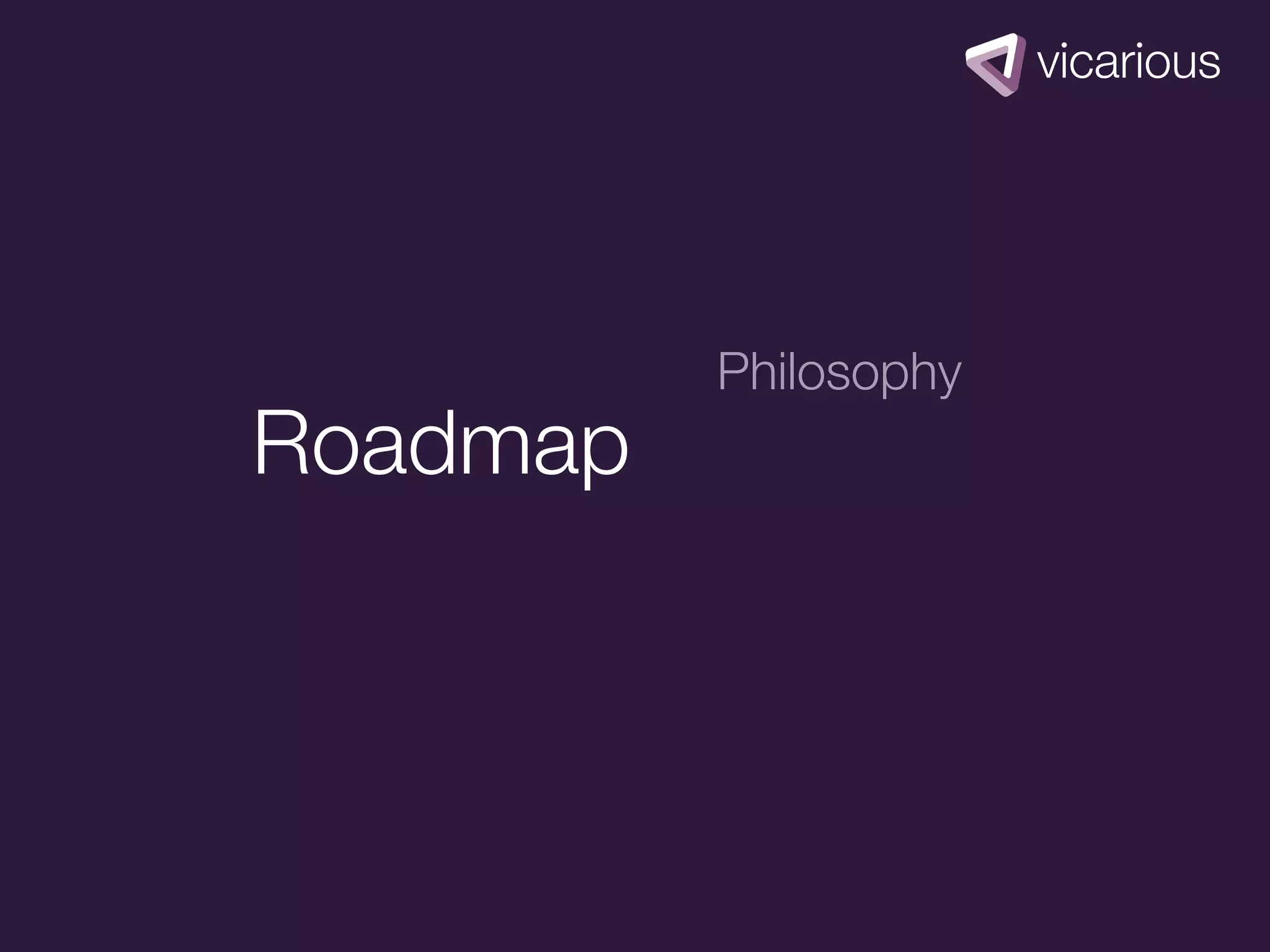Philosophy
Roadmap
 