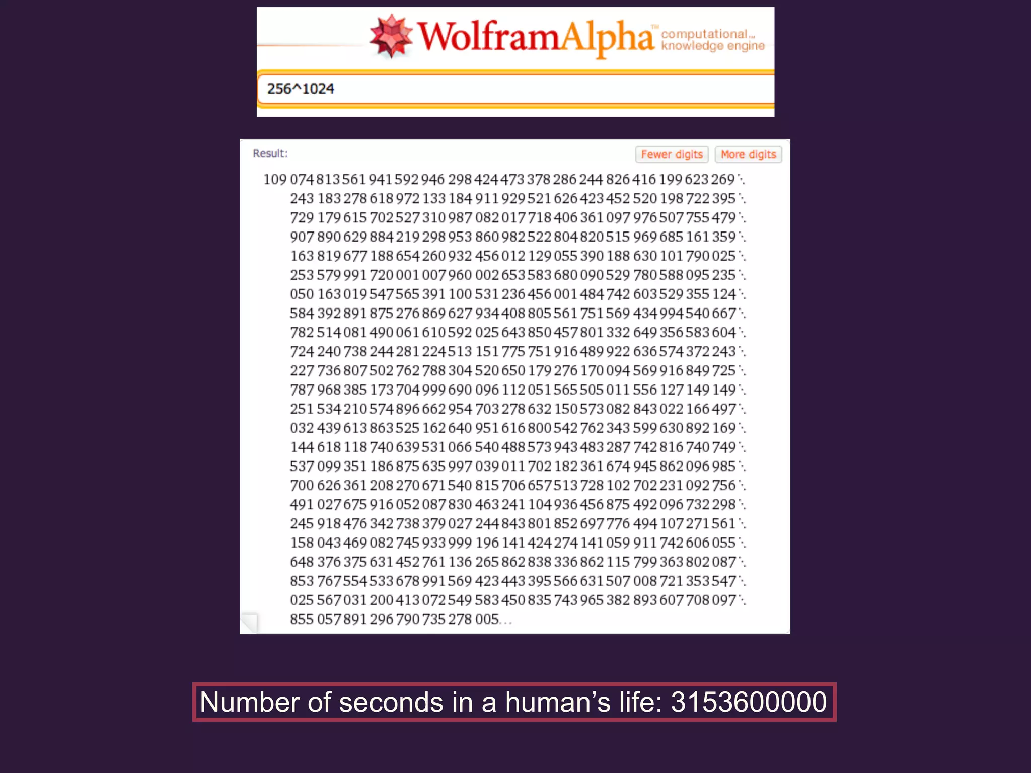 Number of seconds in a human’s life: 3153600000
 