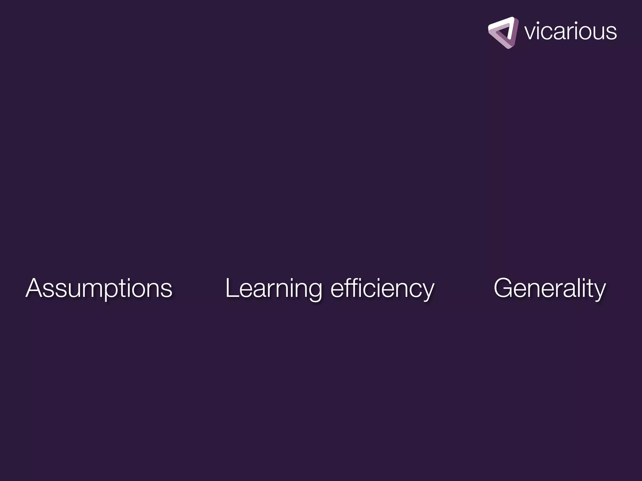 Assumptions   Learning efﬁciency   Generality
 