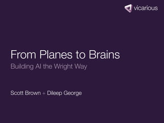 From Planes to Brains
Building AI the Wright Way


Scott Brown + Dileep George
 