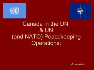 Canada in the UN  & UN (and NATO) Peacekeeping Operations: ,[object Object]