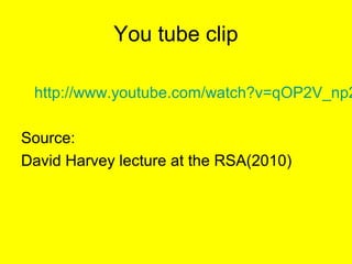 You tube clip

 http://www.youtube.com/watch?v=qOP2V_np2

Source:
David Harvey lecture at the RSA(2010)
 