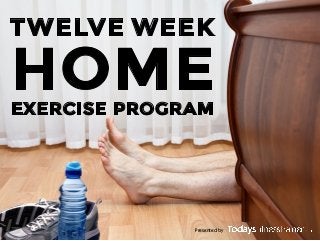 TWELVE WEEK

HOME

EXERCISE PROGRAM

Presented by

 