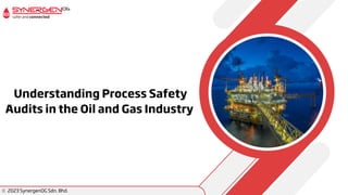 Understanding Process Safety
Audits in the Oil and Gas Industry
c 2023 SynergenOG Sdn. Bhd.
 