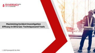 Maximizing Incident Investigation
Efficacy in Oil & Gas: Techniquesand Tools
c 2024 SynergenOG Sdn. Bhd.
 