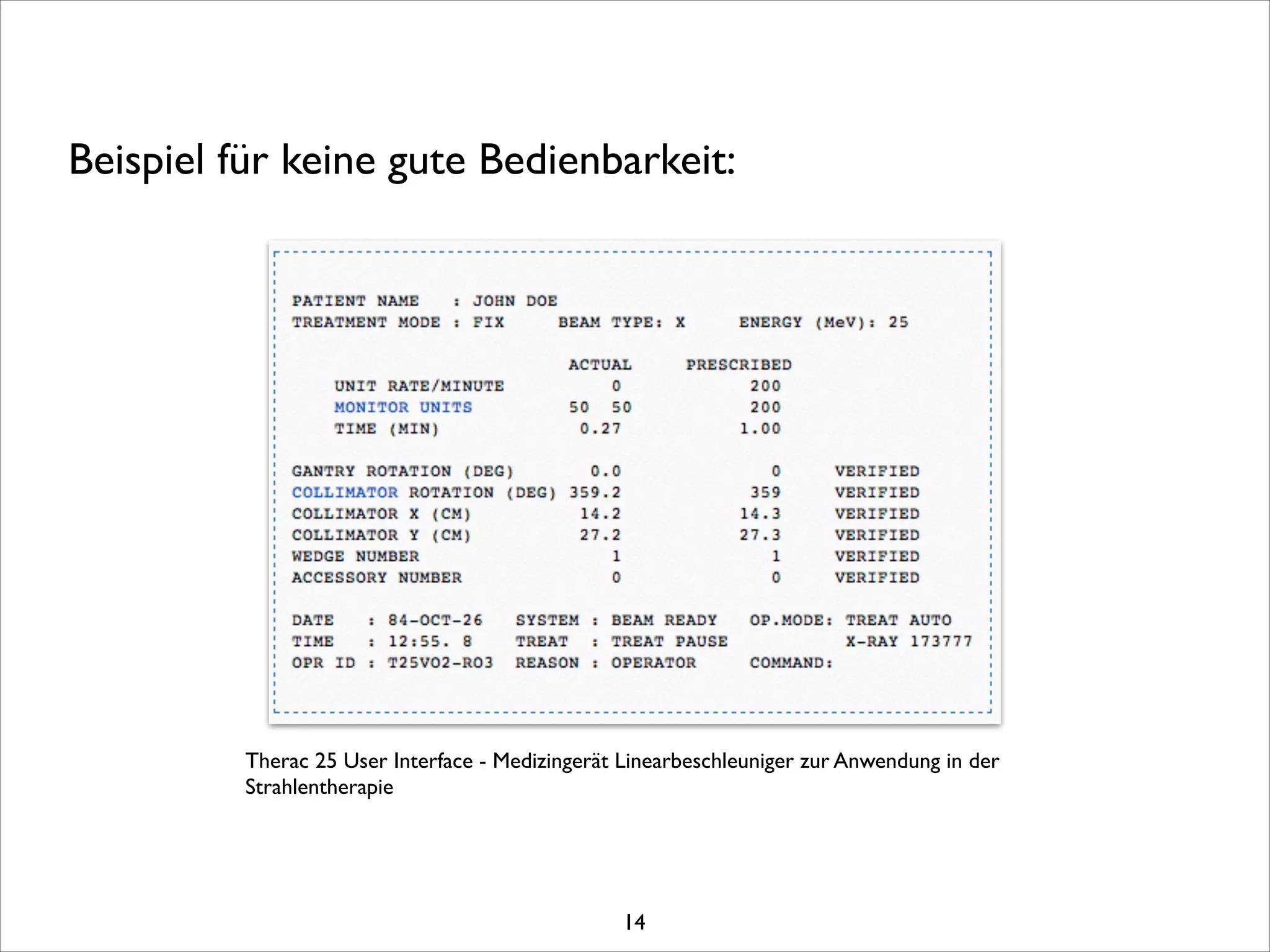 Beispiel für keine gute Bedienbarkeit:
Therac 25 User Interface - Medizingerät Linearbeschleuniger zur Anwendung in der
Strahlentherapie
14
 