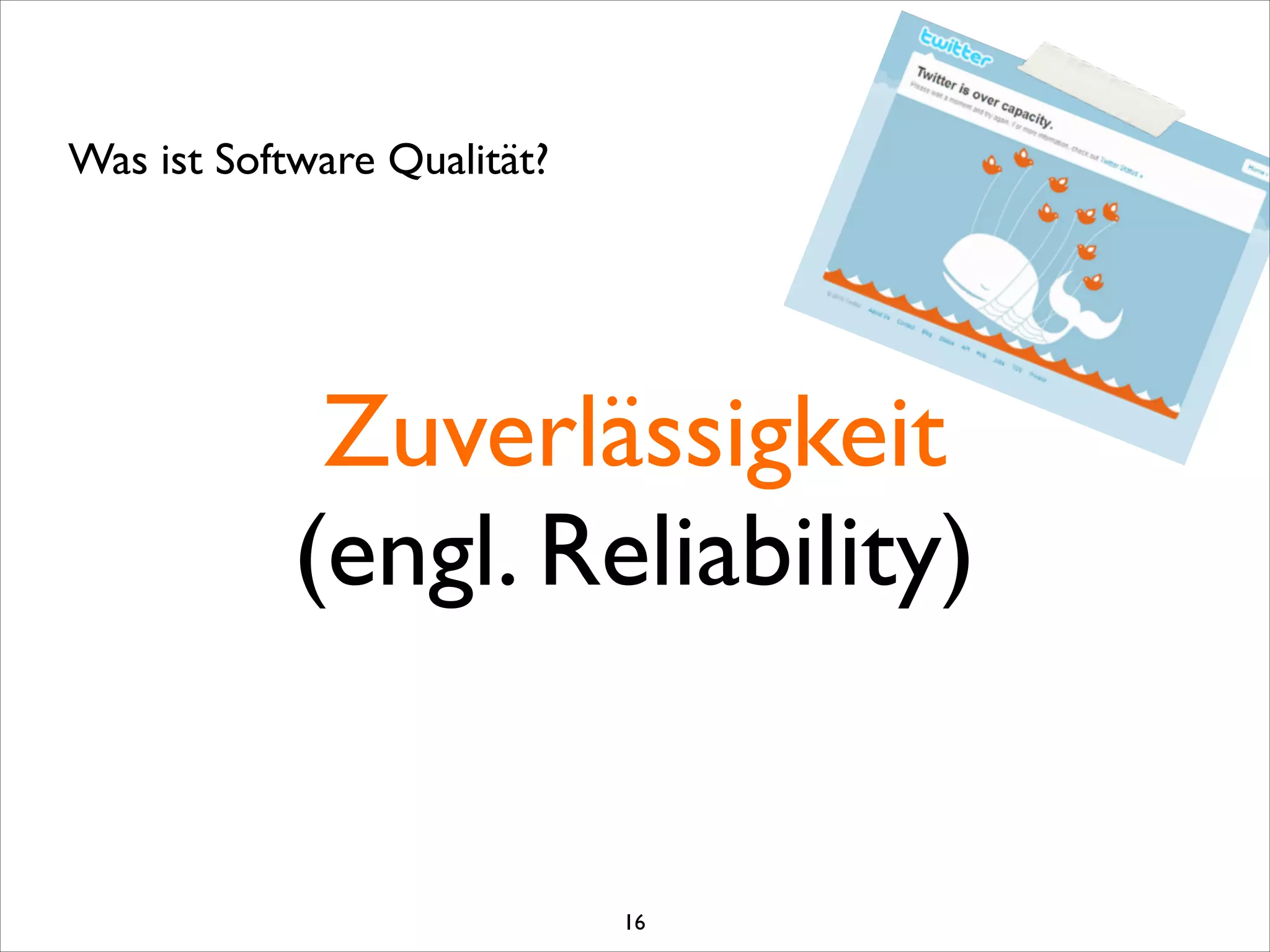 Zuverlässigkeit	

(engl. Reliability)
Was ist Software Qualität?
16
 