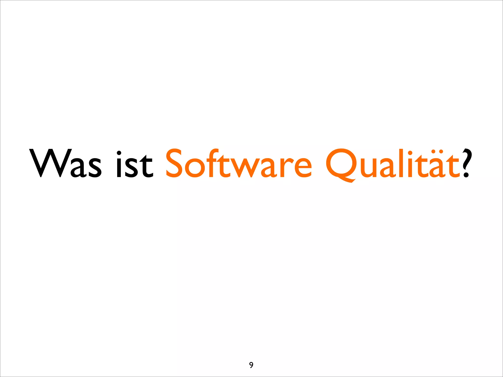 Was ist Software Qualität?
9
 