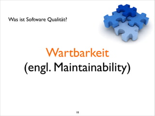 Wartbarkeit	

(engl. Maintainability)
Was ist Software Qualität?
18
 