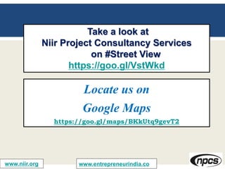 Take a look at
Niir Project Consultancy Services
on #Street View
https://goo.gl/VstWkd
www.entrepreneurindia.co
Locate us on
Google Maps
https://goo.gl/maps/BKkUtq9gevT2
www.niir.org
 