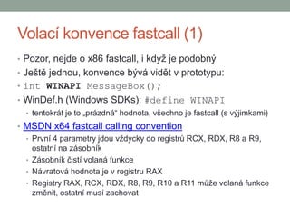 Volací konvence fastcall (1)
• Pozor, nejde o x86 fastcall, i když je podobný
• Ještě jednou, konvence bývá vidět v protot...