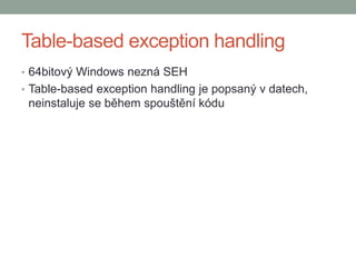 Table-based exception handling
• 64bitový Windows nezná SEH
• Table-based exception handling je popsaný v datech,
neinstal...