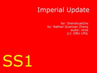 Imperial Update for: ShenshuaiOne by: Nathan Guannan Zhang audio: none (c): GNU LPGL SS1 